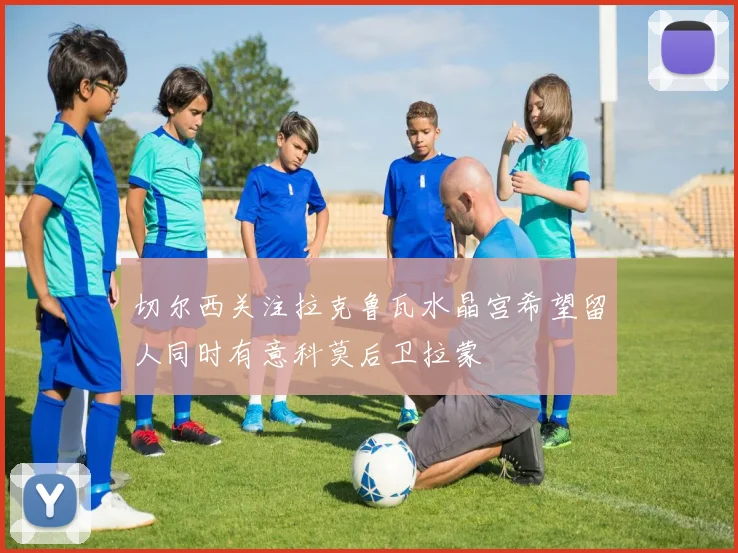 切尔西关注拉克鲁瓦水晶宫希望留人同时有意科莫后卫拉蒙