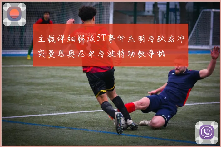 主裁详细解读5T事件杰明与狄龙冲突曼恩奥尼尔与波特助教争执